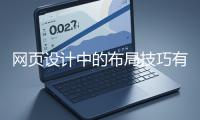 網(wǎng)頁設(shè)計(jì)中的布局技巧有哪些?